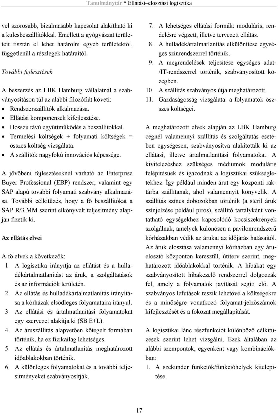 Hosszú távú együttműködés a beszállítókkal. Termelési költségek + folyamati költségek = összes költség vizsgálata. A szállítók nagyfokú innovációs képessége.