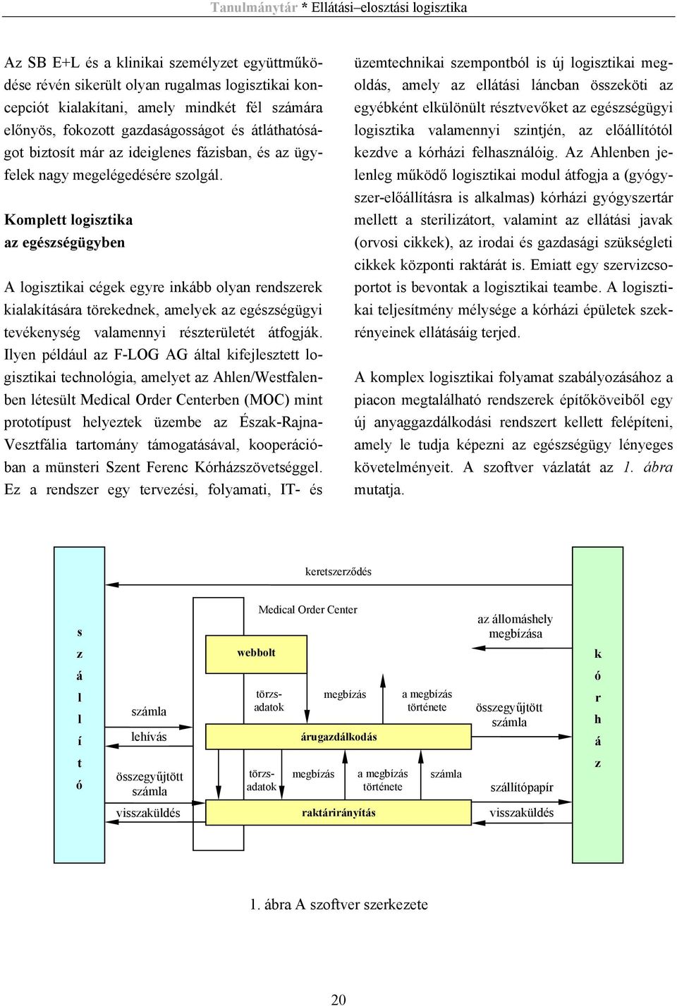 Komplett logisztika az egészségügyben A logisztikai cégek egyre inkább olyan rendszerek kialakítására törekednek, amelyek az egészségügyi tevékenység valamennyi részterületét átfogják.