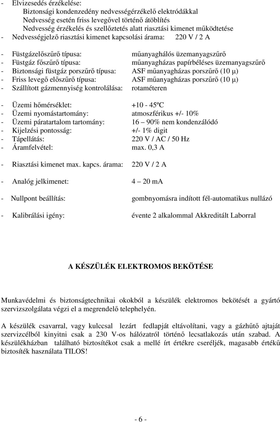 Biztonsági füstgáz porszőrı típusa: ASF mőanyagházas porszőrı (10 µ) - Friss levegı elıszőrı típusa: ASF mőanyagházas porszőrı (10 µ) - Szállított gázmennyiség kontrolálása: rotaméteren - Üzemi