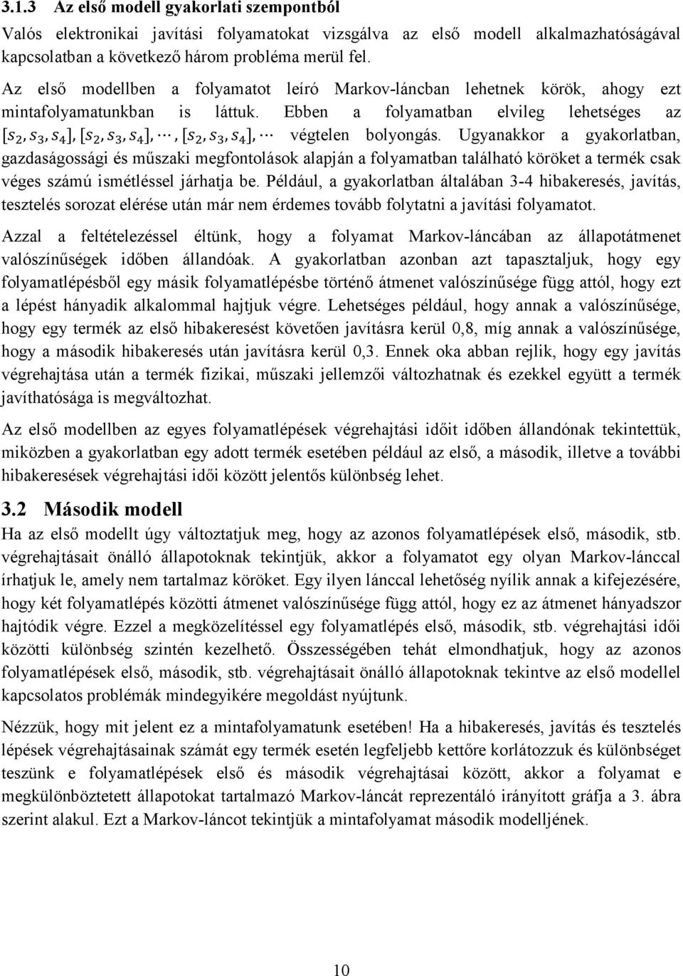 Ugyanakkor a gyakorlatban, gazdaságossági és műszaki megfontolások alapján a folyamatban található köröket a termék csak véges számú ismétléssel járhatja be.