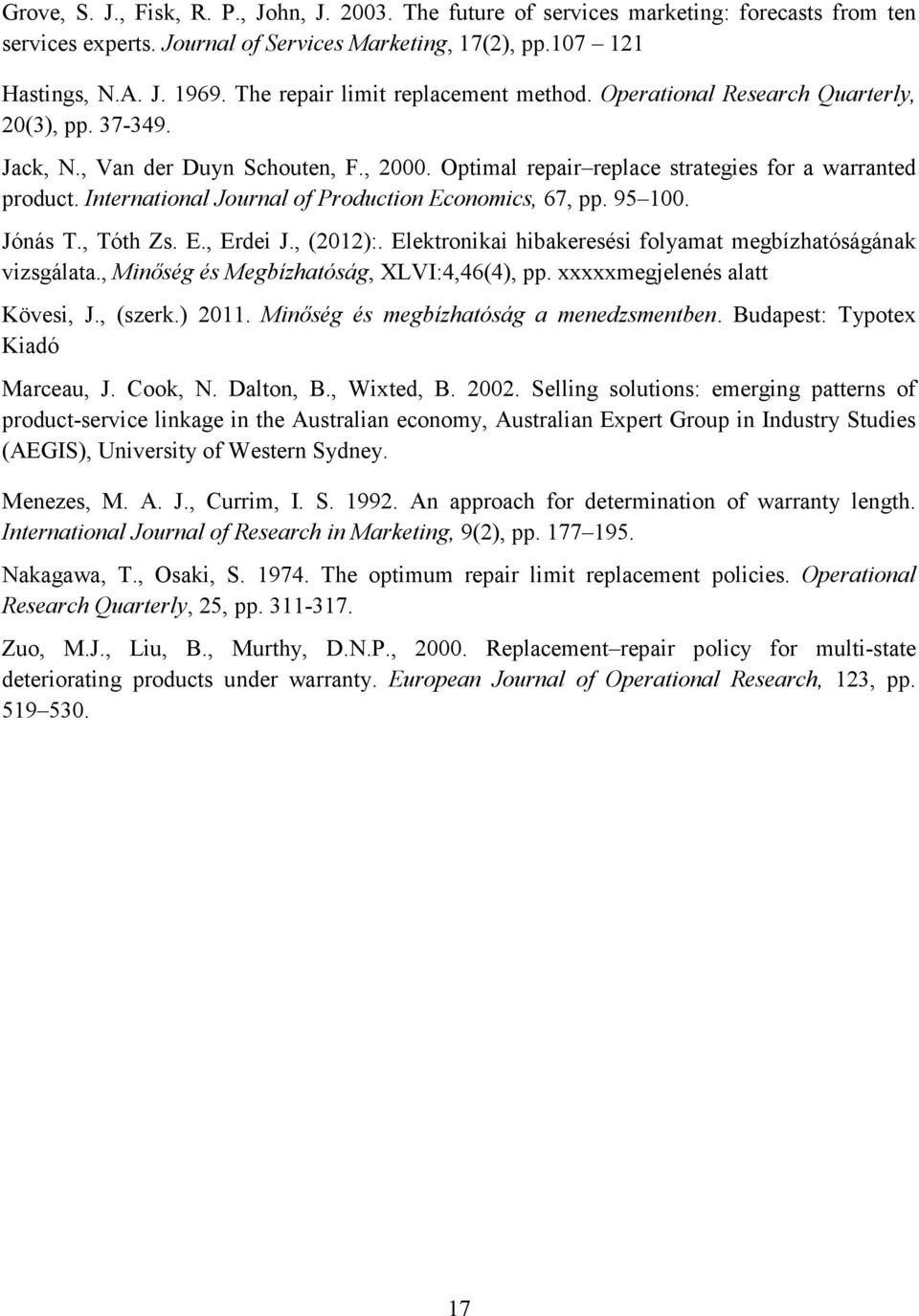 International Journal of Production Economics, 67, pp. 95 100. Jónás T., Tóth Zs. E., Erdei J., (2012):. Elektronikai hibakeresési folyamat megbízhatóságának vizsgálata.