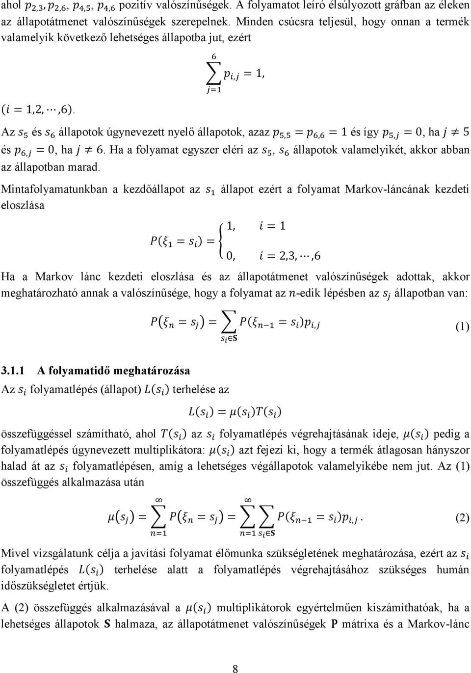 Ha a folyamat egyszer eléri az, állapotok valamelyikét, akkor abban az állapotban marad.