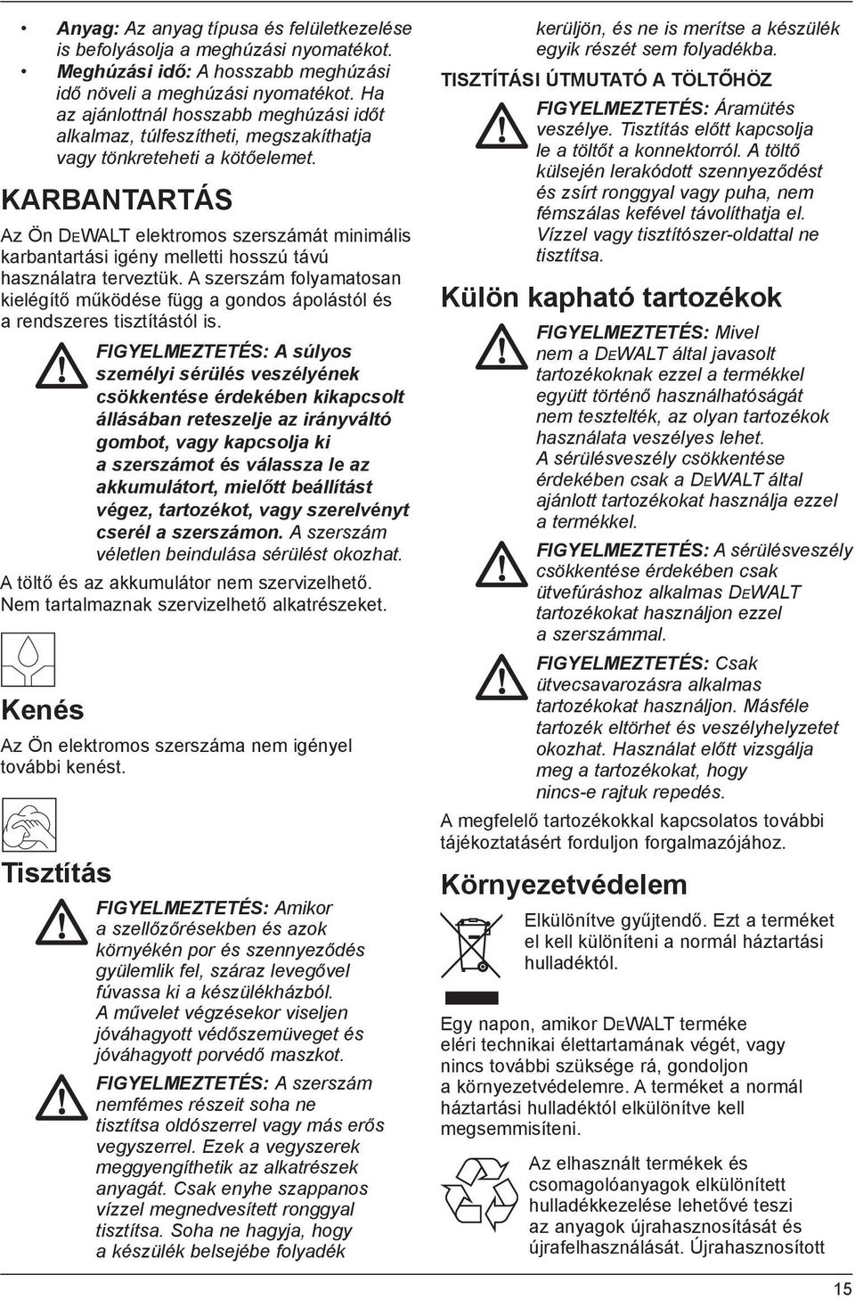 KARBANTARTÁS Az Ön DEWALT elektromos szerszámát minimális karbantartási igény melletti hosszú távú használatra terveztük.