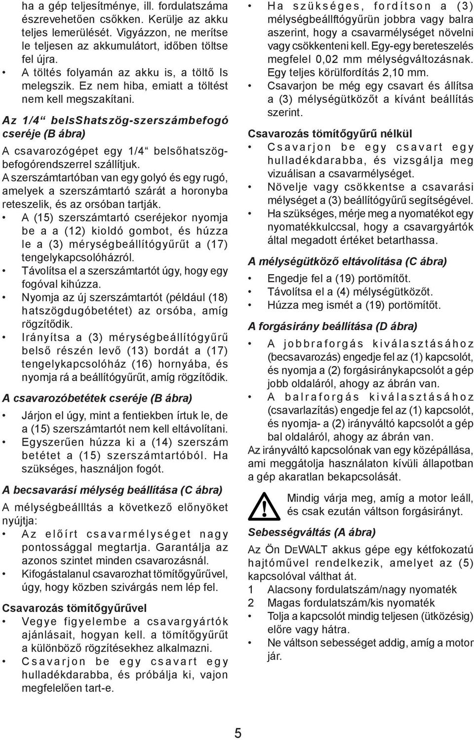 Az 1/4 belsshatszög-szerszámbefogó cseréje (B ábra) A csavarozógépet egy 1/4 belsőhatszögbefogórendszerrel szállítjuk.