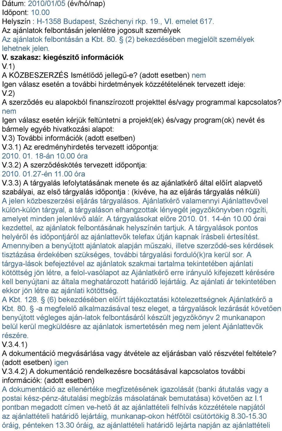 (adott esetben) nem Igen válasz esetén a további hirdetmények közzétételének tervezett ideje: V.2) A szerződés eu alapokból finanszírozott projekttel és/vagy programmal kapcsolatos?