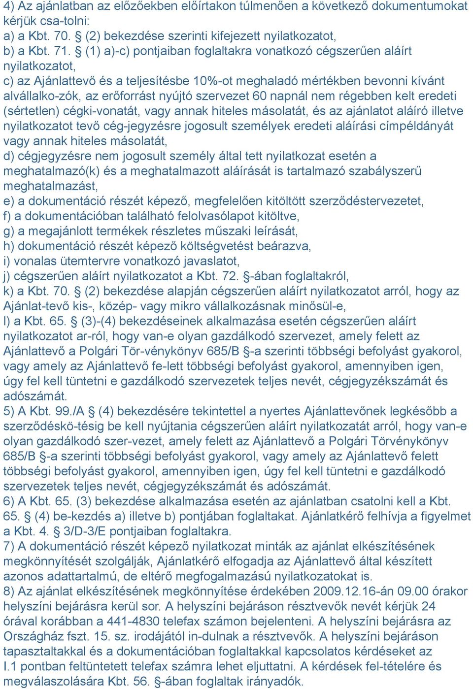 szervezet 60 napnál nem régebben kelt eredeti (sértetlen) cégki-vonatát, vagy annak hiteles másolatát, és az ajánlatot aláíró illetve nyilatkozatot tevő cég-jegyzésre jogosult személyek eredeti