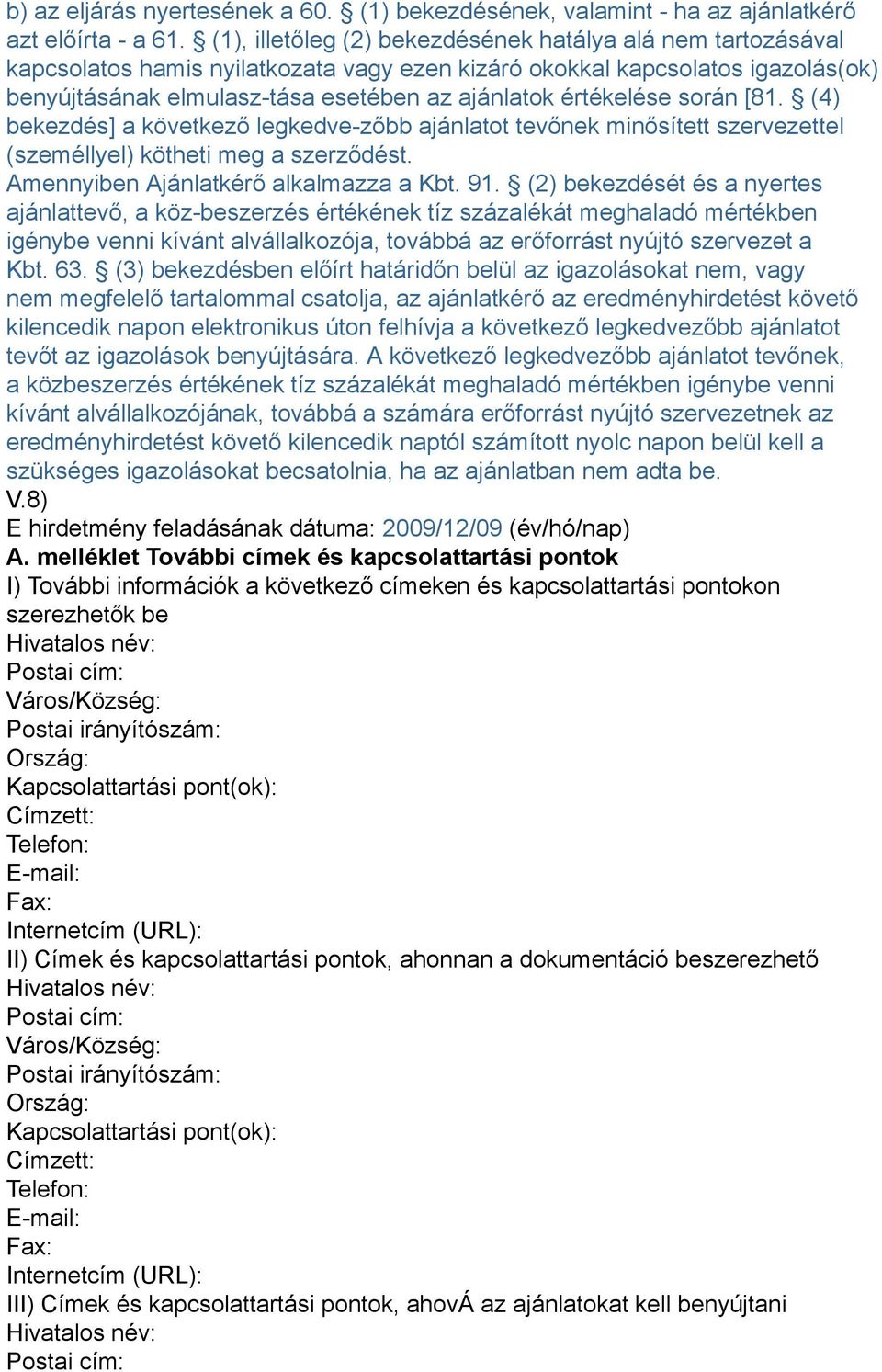 értékelése során [81. (4) bekezdés] a következő legkedve-zőbb ajánlatot tevőnek minősített szervezettel (személlyel) kötheti meg a szerződést. Amennyiben Ajánlatkérő alkalmazza a Kbt. 91.