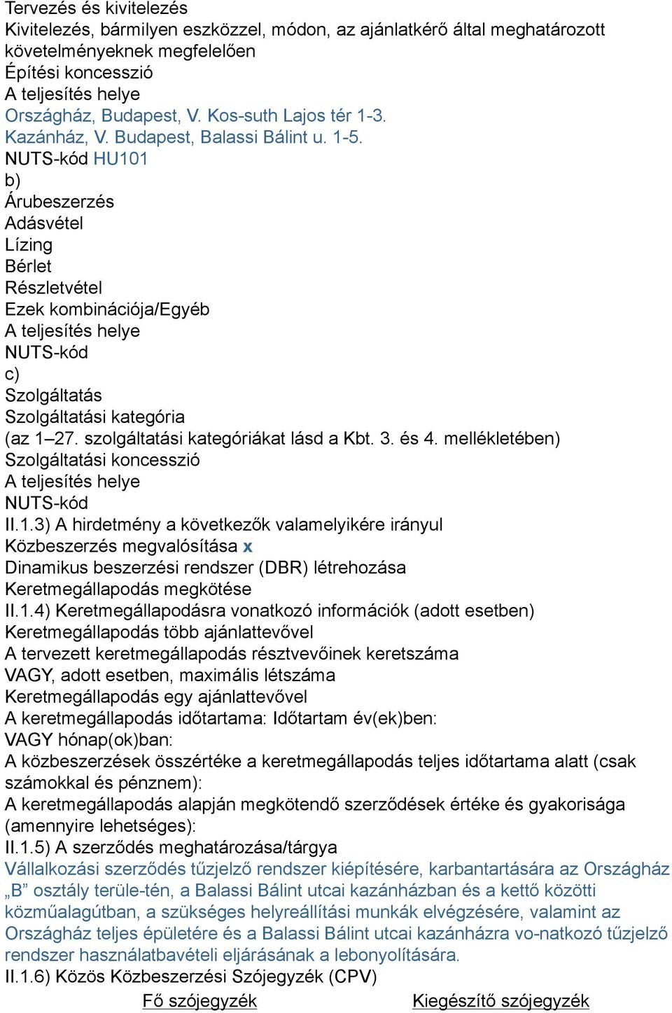 NUTS-kód HU101 b) Árubeszerzés Adásvétel Lízing Bérlet Részletvétel Ezek kombinációja/egyéb A teljesítés helye NUTS-kód c) Szolgáltatás Szolgáltatási kategória (az 1 27.