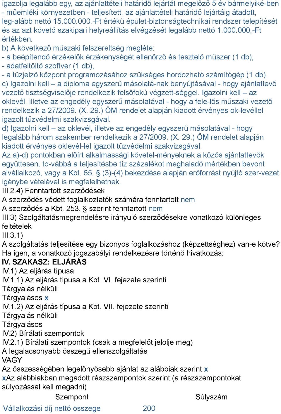 b) A következő műszaki felszereltség megléte: - a beépítendő érzékelők érzékenységét ellenőrző és tesztelő műszer (1 db), - adatfeltöltő szoftver (1 db), - a tűzjelző központ programozásához