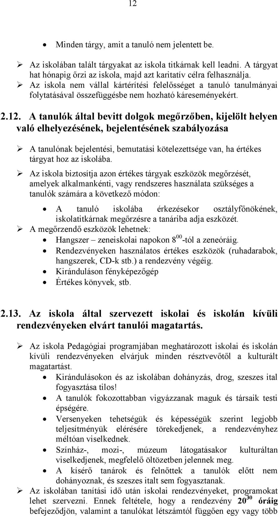 A tanulók által bevitt dolgok megőrzőben, kijelölt helyen való elhelyezésének, bejelentésének szabályozása A tanulónak bejelentési, bemutatási kötelezettsége van, ha értékes tárgyat hoz az iskolába.