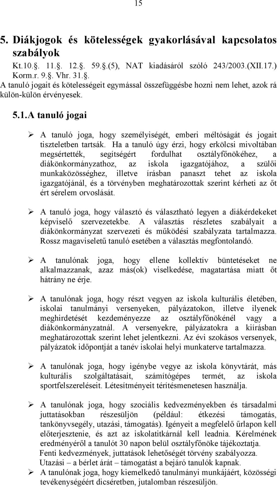 A tanuló jogai A tanuló joga, hogy személyiségét, emberi méltóságát és jogait tiszteletben tartsák.