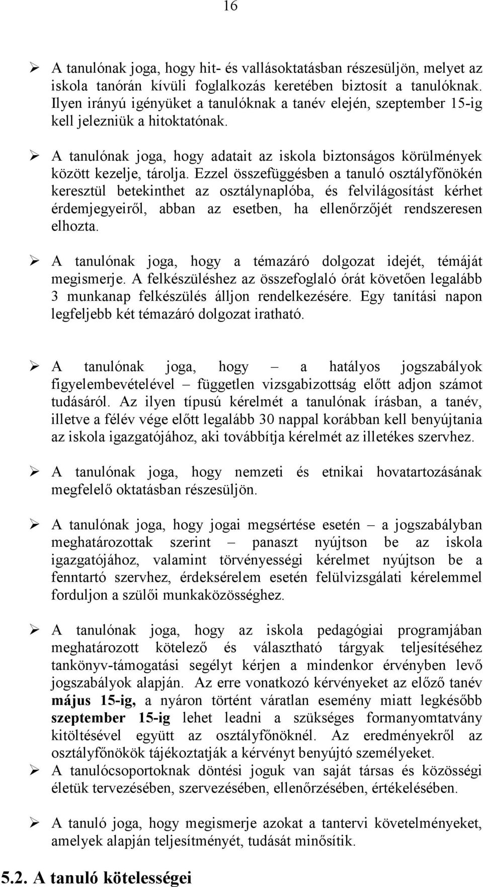 Ezzel összefüggésben a tanuló osztályfőnökén keresztül betekinthet az osztálynaplóba, és felvilágosítást kérhet érdemjegyeiről, abban az esetben, ha ellenőrzőjét rendszeresen elhozta.