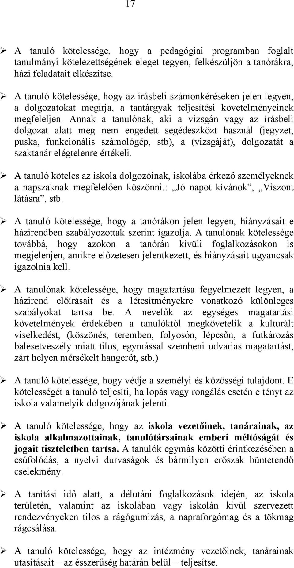 Annak a tanulónak, aki a vizsgán vagy az írásbeli dolgozat alatt meg nem engedett segédeszközt használ (jegyzet, puska, funkcionális számológép, stb), a (vizsgáját), dolgozatát a szaktanár