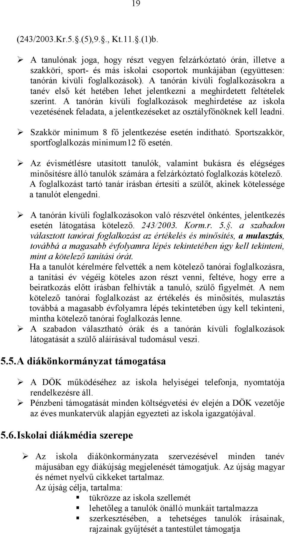 A tanórán kívüli foglalkozásokra a tanév első két hetében lehet jelentkezni a meghirdetett feltételek szerint.