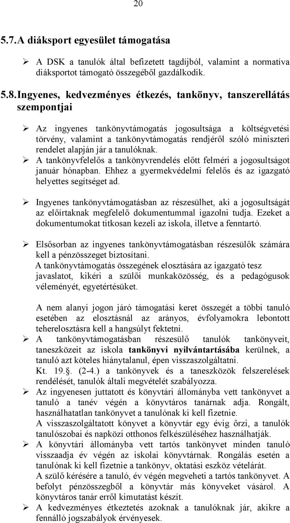 rendelet alapján jár a tanulóknak. A tankönyvfelelős a tankönyvrendelés előtt felméri a jogosultságot január hónapban. Ehhez a gyermekvédelmi felelős és az igazgató helyettes segítséget ad.