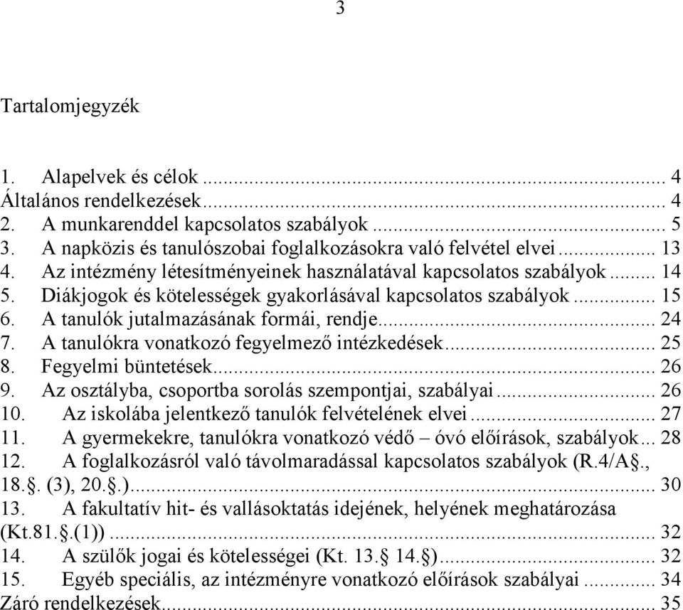 A tanulókra vonatkozó fegyelmező intézkedések... 25 8. Fegyelmi büntetések... 26 9. Az osztályba, csoportba sorolás szempontjai, szabályai... 26 10. Az iskolába jelentkező tanulók felvételének elvei.