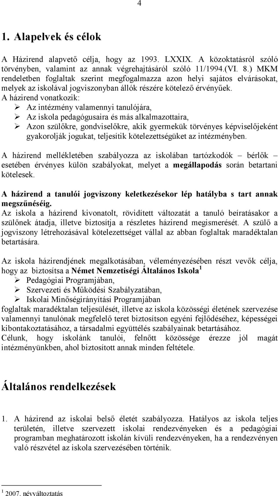 A házirend vonatkozik: Az intézmény valamennyi tanulójára, Az iskola pedagógusaira és más alkalmazottaira, Azon szülőkre, gondviselőkre, akik gyermekük törvényes képviselőjeként gyakorolják jogukat,