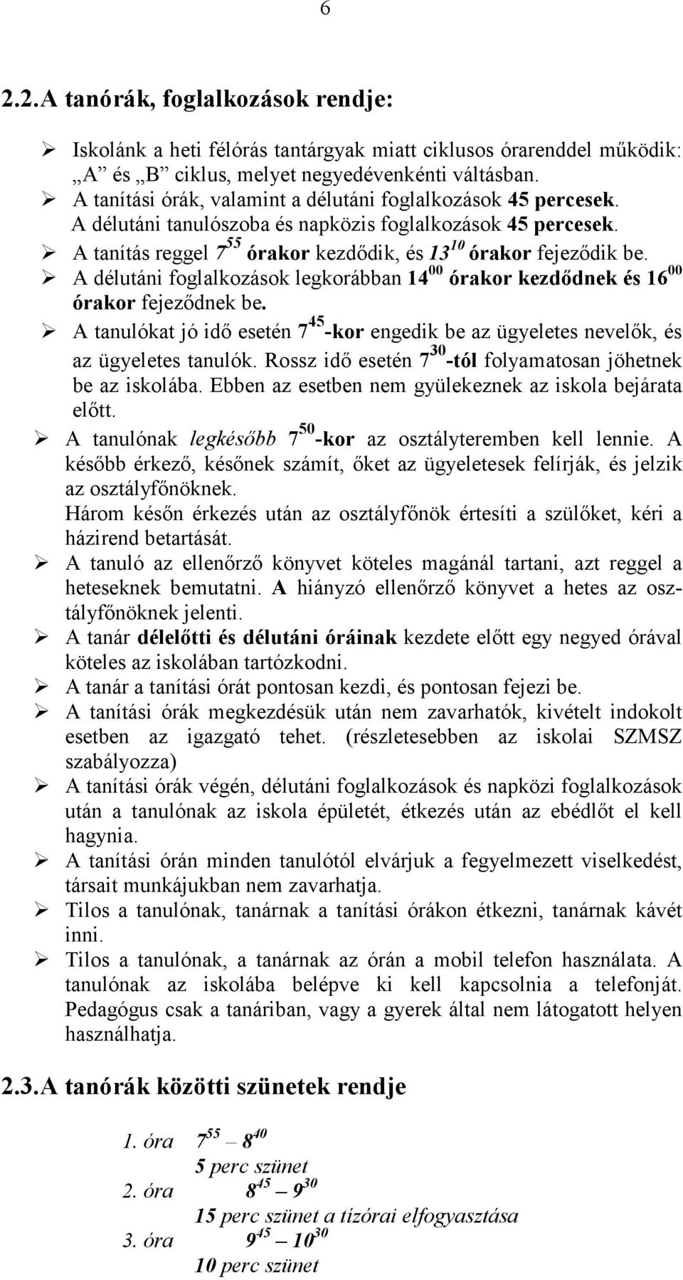 A délutáni foglalkozások legkorábban 14 00 órakor kezdődnek és 16 00 órakor fejeződnek be. A tanulókat jó idő esetén 7 45 -kor engedik be az ügyeletes nevelők, és az ügyeletes tanulók.