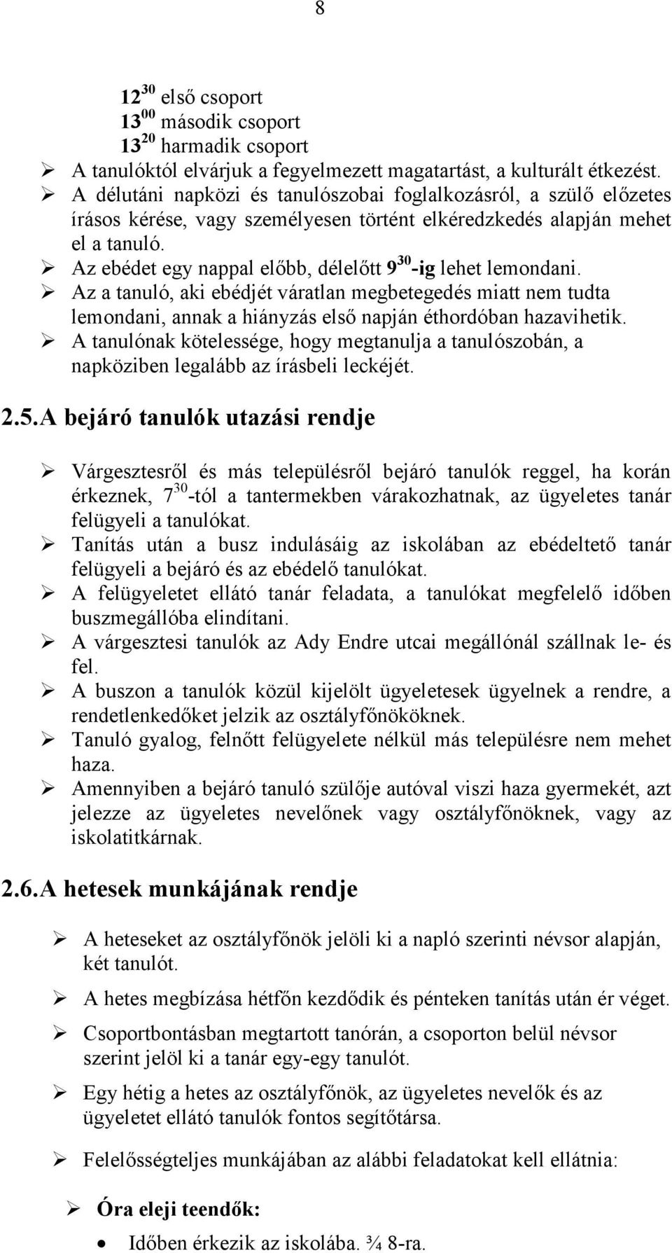 Az ebédet egy nappal előbb, délelőtt 9 30 -ig lehet lemondani. Az a tanuló, aki ebédjét váratlan megbetegedés miatt nem tudta lemondani, annak a hiányzás első napján éthordóban hazavihetik.