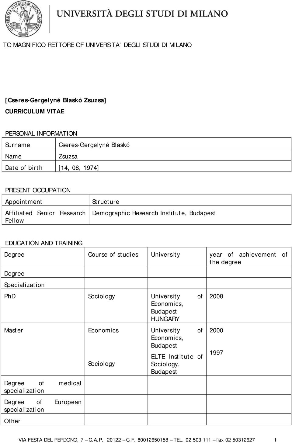 University year of achievement of the degree Degree Specialization PhD Sociology University of Economics, HUNGARY Master Degree of medical specialization Degree of European