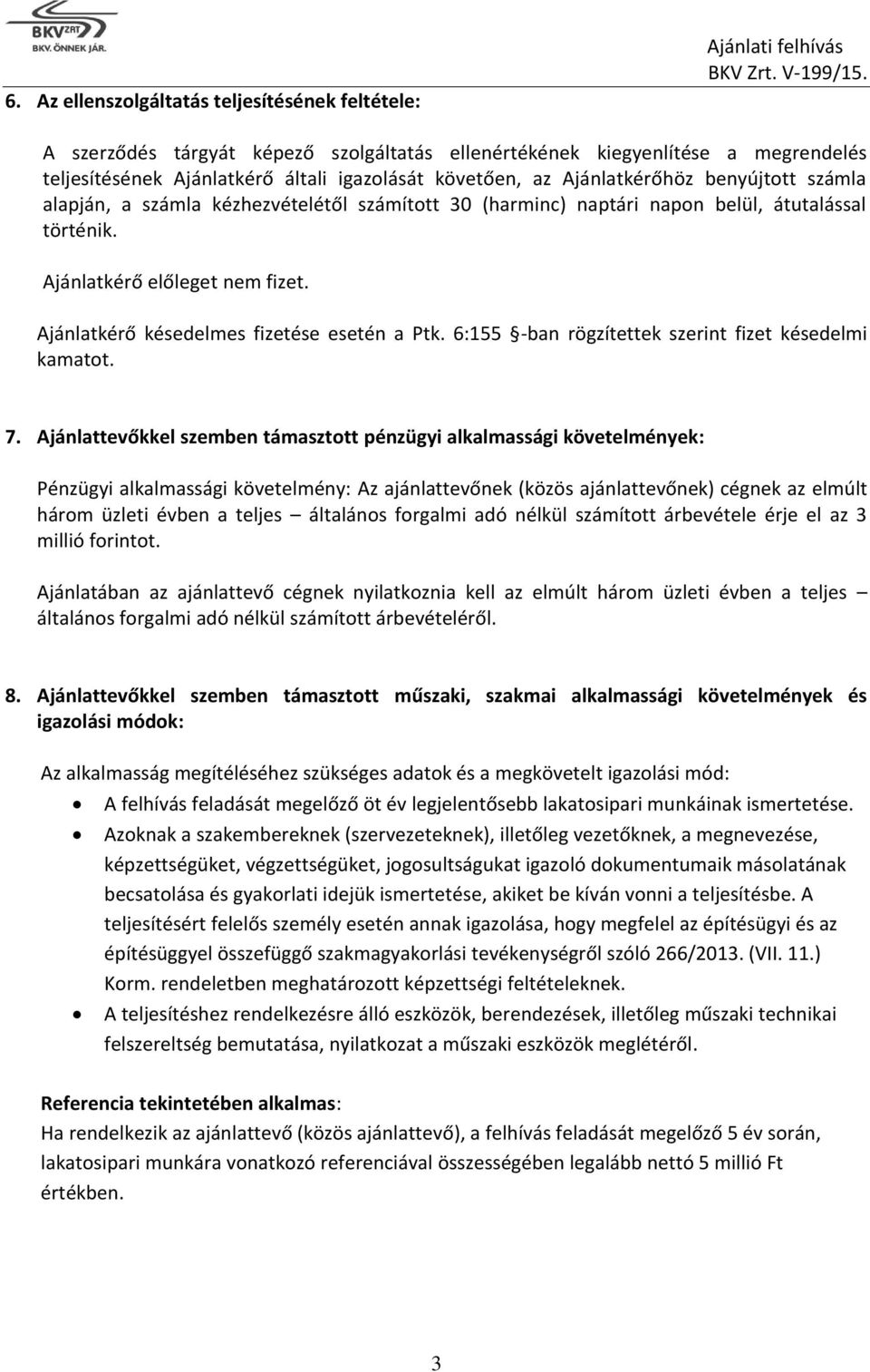 Ajánlatkérő késedelmes fizetése esetén a Ptk. 6:155 -ban rögzítettek szerint fizet késedelmi kamatot. 7.