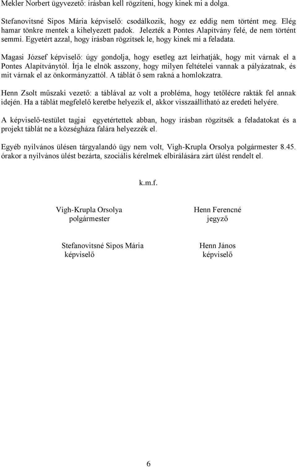 Magasi József képviselő: úgy gondolja, hogy esetleg azt leírhatják, hogy mit várnak el a Pontes Alapítványtól.