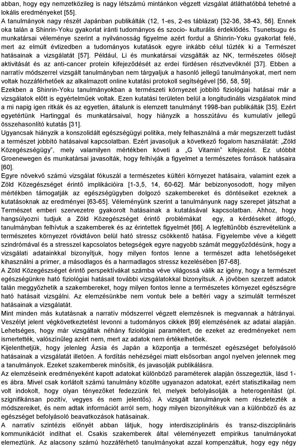 Tsunetsugu és véleménye szerint a nyilvánosság figyelme azért fordul a Shinrin-Yoku gyakorlat felé, mert az elmúlt évtizedben a tudományos kutatások egyre inkább célul tűzték ki a Természet