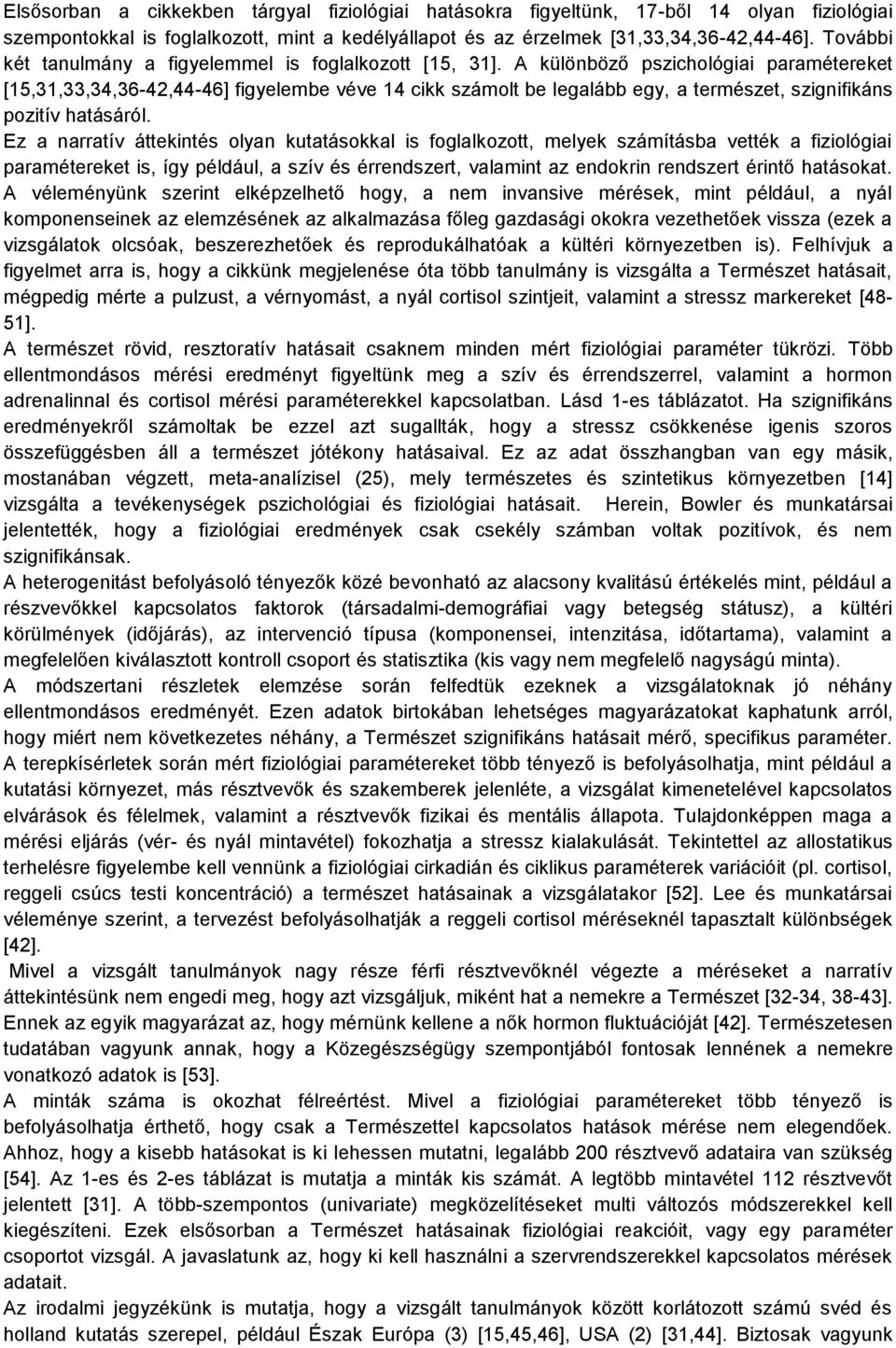 A különböző pszichológiai paramétereket [15,31,33,34,36-42,44-46] figyelembe véve 14 cikk számolt be legalább egy, a természet, szignifikáns pozitív hatásáról.