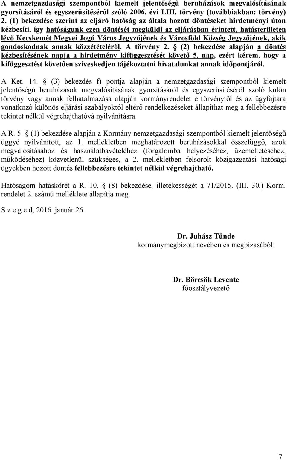 Város Jegyzőjének és Városföld Község Jegyzőjének, akik gondoskodnak annak közzétételéről. A törvény 2. (2) bekezdése alapján a döntés kézbesítésének napja a hirdetmény kifüggesztését követő 5.