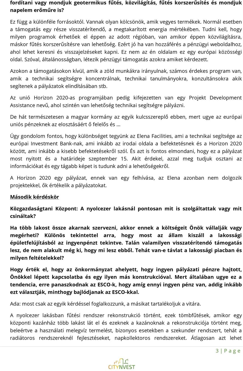 Tudni kell, hogy milyen programok érhetőek el éppen az adott régióban, van amikor éppen közvilágításra, máskor fűtés korszerűsítésre van lehetőség.