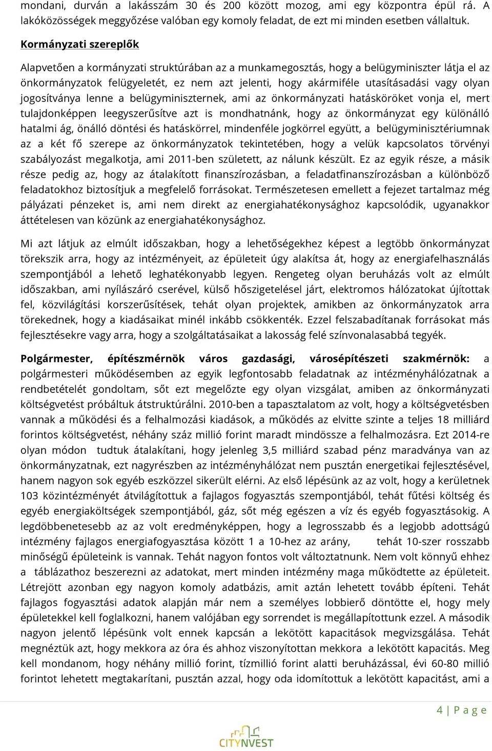 olyan jogosítványa lenne a belügyminiszternek, ami az önkormányzati hatásköröket vonja el, mert tulajdonképpen leegyszerűsítve azt is mondhatnánk, hogy az önkormányzat egy különálló hatalmi ág,