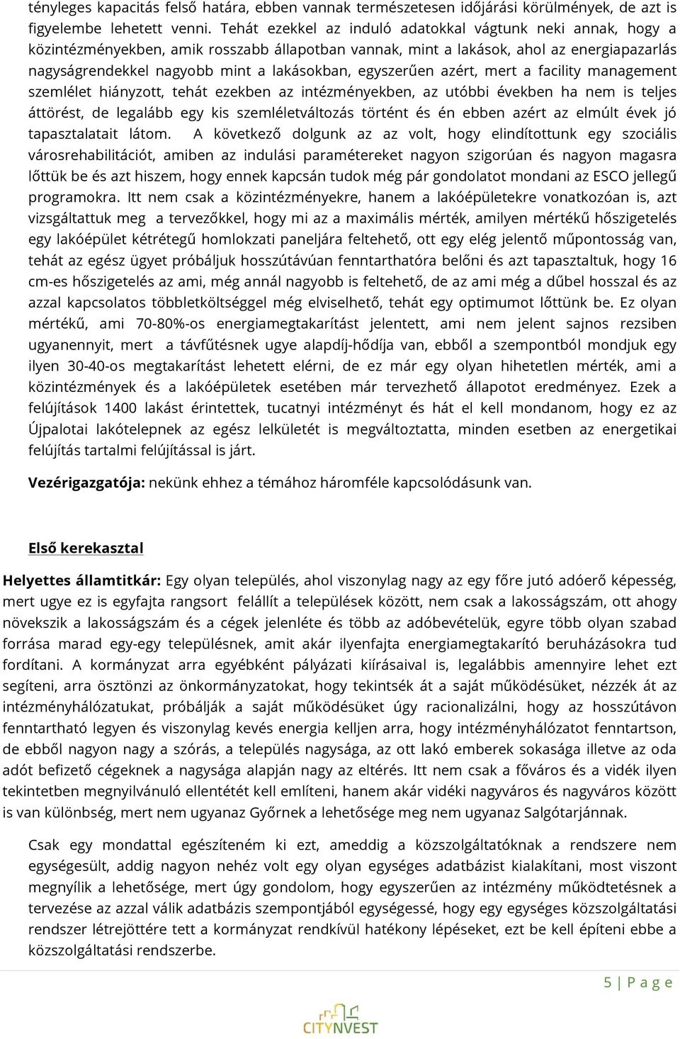 egyszerűen azért, mert a facility management szemlélet hiányzott, tehát ezekben az intézményekben, az utóbbi években ha nem is teljes áttörést, de legalább egy kis szemléletváltozás történt és én