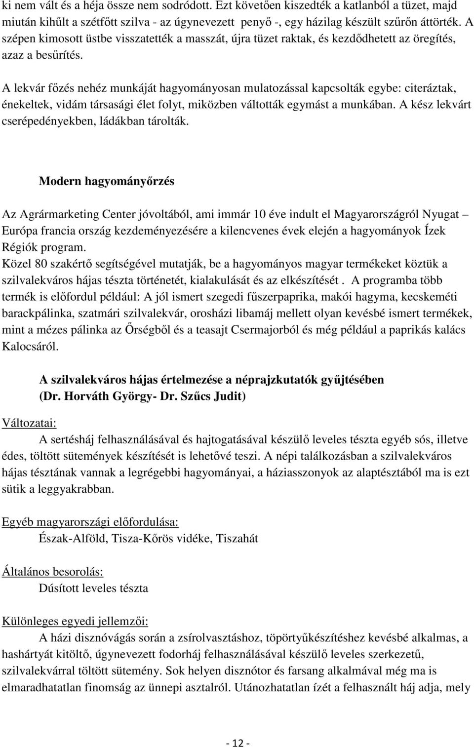 A lekvár fızés nehéz munkáját hagyományosan mulatozással kapcsolták egybe: citeráztak, énekeltek, vidám társasági élet folyt, miközben váltották egymást a munkában.