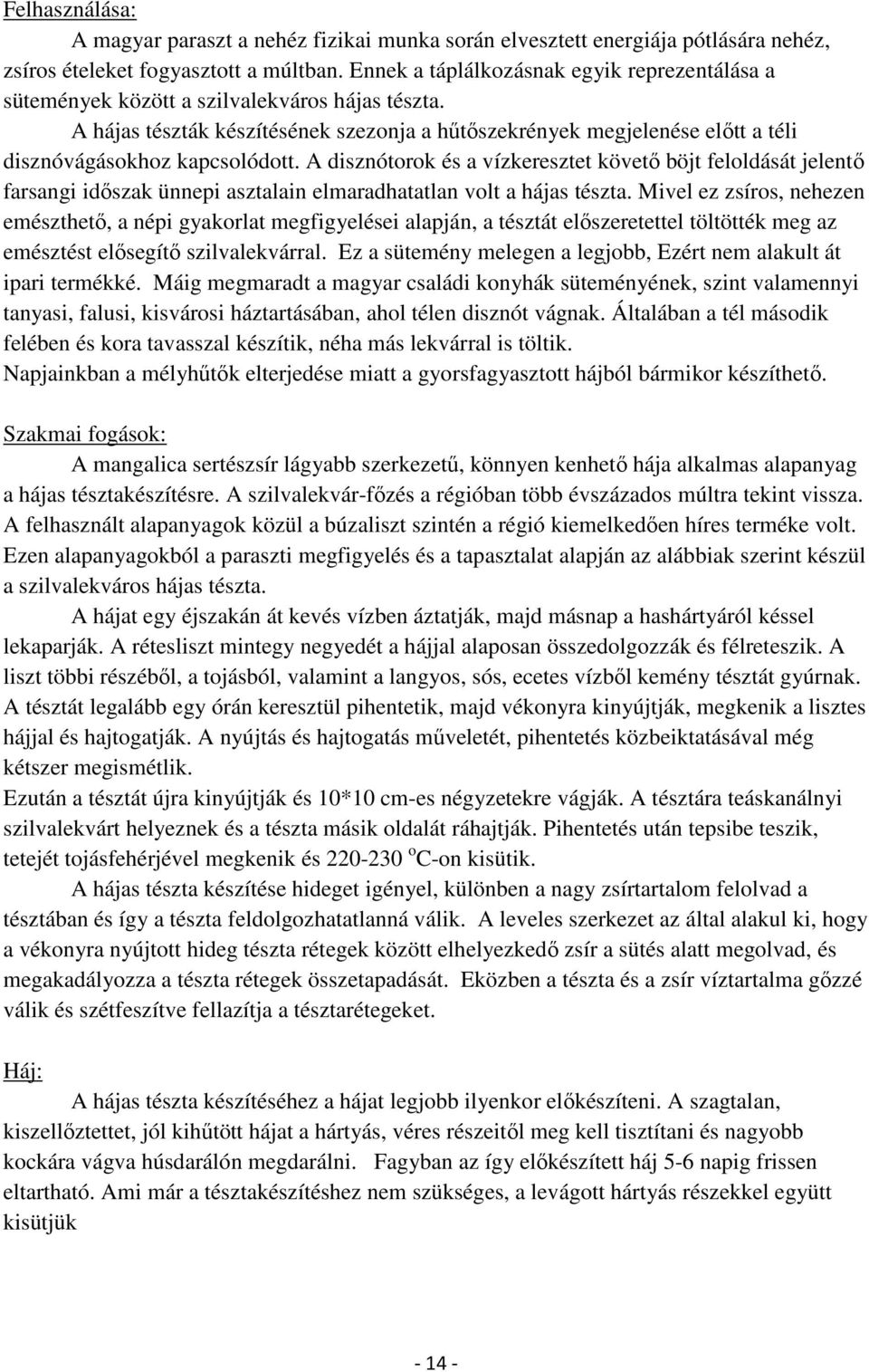 A hájas tészták készítésének szezonja a hőtıszekrények megjelenése elıtt a téli disznóvágásokhoz kapcsolódott.