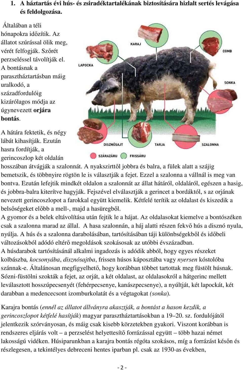 Ezután hasra fordítják, a gerincoszlop két oldalán hosszában átvágják a szalonnát. A nyakszirttıl jobbra és balra, a fülek alatt a szájig bemetszik, és többnyire rögtön le is választják a fejet.