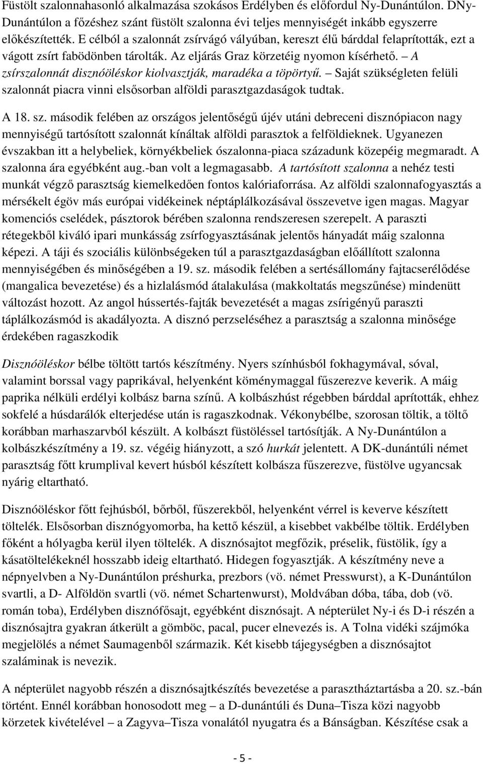 A zsírszalonnát disznóöléskor kiolvasztják, maradéka a töpörtyő. Saját szü