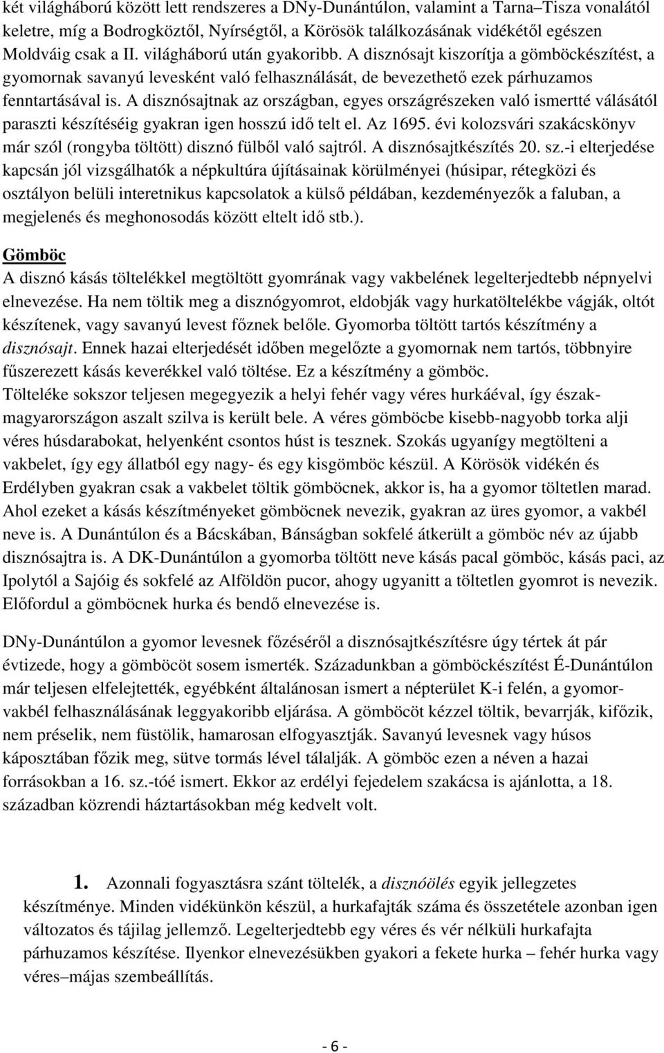 A disznósajtnak az országban, egyes országrészeken való ismertté válásától paraszti készítéséig gyakran igen hosszú idı telt el. Az 1695.