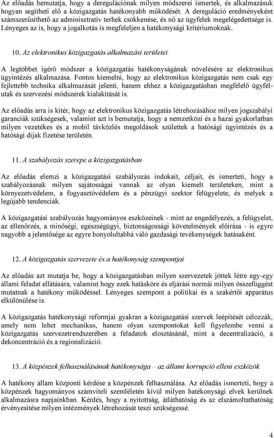 10. Az elektronikus közigazgatás alkalmazási területei A legtöbbet ígérő módszer a közigazgatás hatékonyságának növelésére az elektronikus ügyintézés alkalmazása.