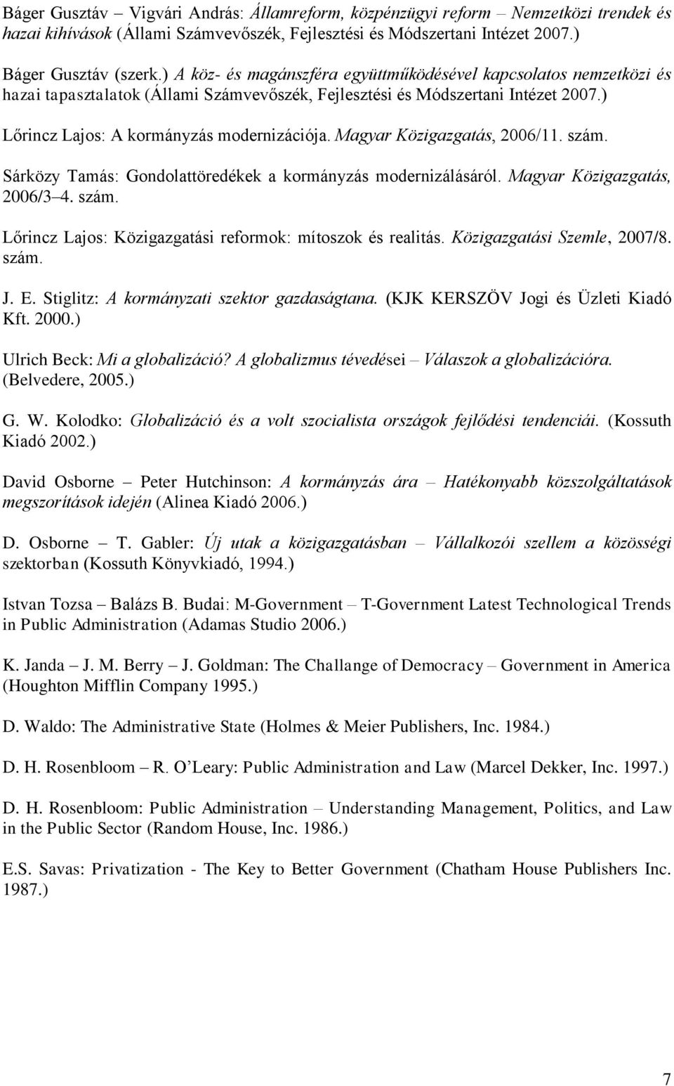 Magyar Közigazgatás, 2006/11. szám. Sárközy Tamás: Gondolattöredékek a kormányzás modernizálásáról. Magyar Közigazgatás, 2006/3 4. szám. Lőrincz Lajos: Közigazgatási reformok: mítoszok és realitás.