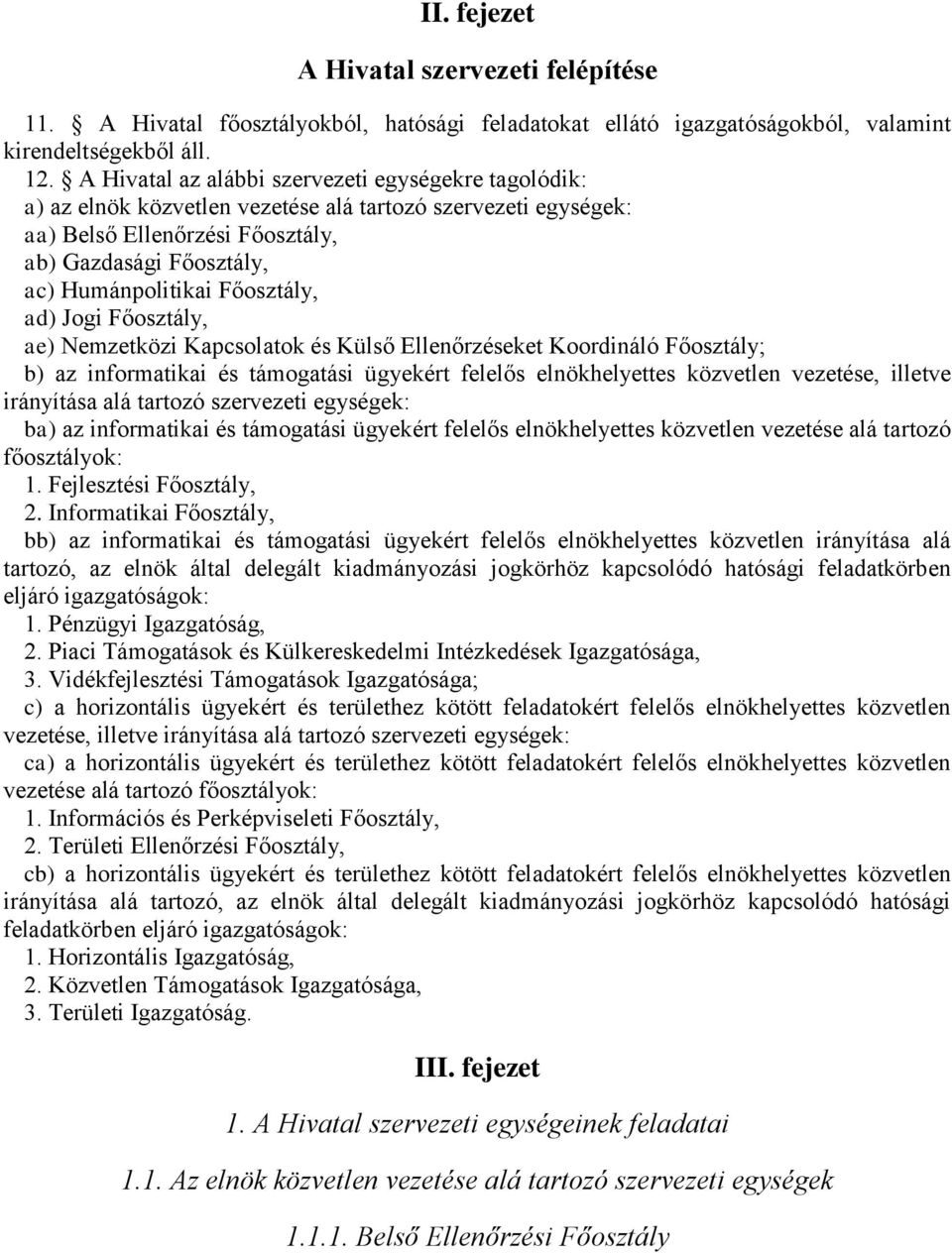 Főosztály, ad) Jogi Főosztály, ae) Nemzetközi Kapcsolatok és Külső Ellenőrzéseket Koordináló Főosztály; b) az informatikai és támogatási ügyekért felelős elnökhelyettes közvetlen vezetése, illetve