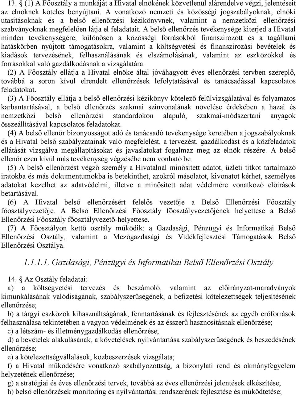 A belső ellenőrzés tevékenysége kiterjed a Hivatal minden tevékenységére, különösen a közösségi forrásokból finanszírozott és a tagállami hatáskörben nyújtott támogatásokra, valamint a költségvetési