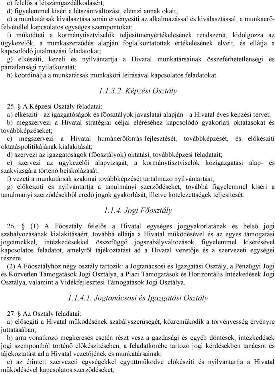 értékelésének elveit, és ellátja a kapcsolódó jutalmazási feladatokat; g) elkészíti, kezeli és nyilvántartja a Hivatal munkatársainak összeférhetetlenségi és pártatlansági nyilatkozatát; h)