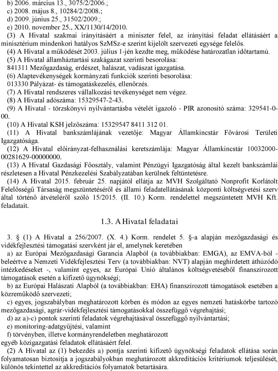 (4) A Hivatal a működését 2003. július 1-jén kezdte meg, működése határozatlan időtartamú.