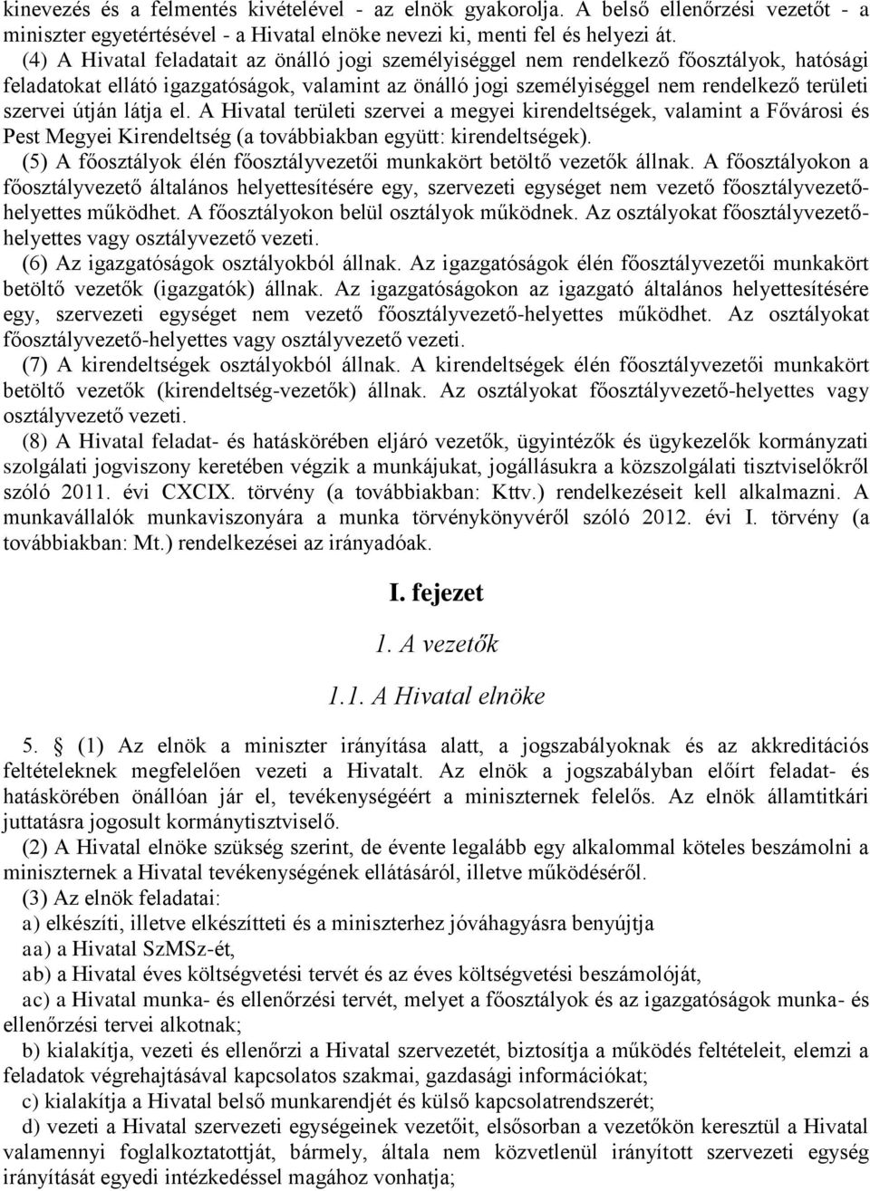 útján látja el. A Hivatal területi szervei a megyei kirendeltségek, valamint a Fővárosi és Pest Megyei Kirendeltség (a továbbiakban együtt: kirendeltségek).