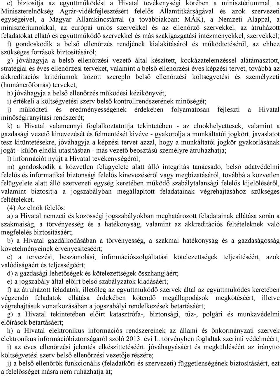 más szakigazgatási intézményekkel, szervekkel; f) gondoskodik a belső ellenőrzés rendjének kialakításáról és működtetéséről, az ehhez szükséges források biztosításáról; g) jóváhagyja a belső