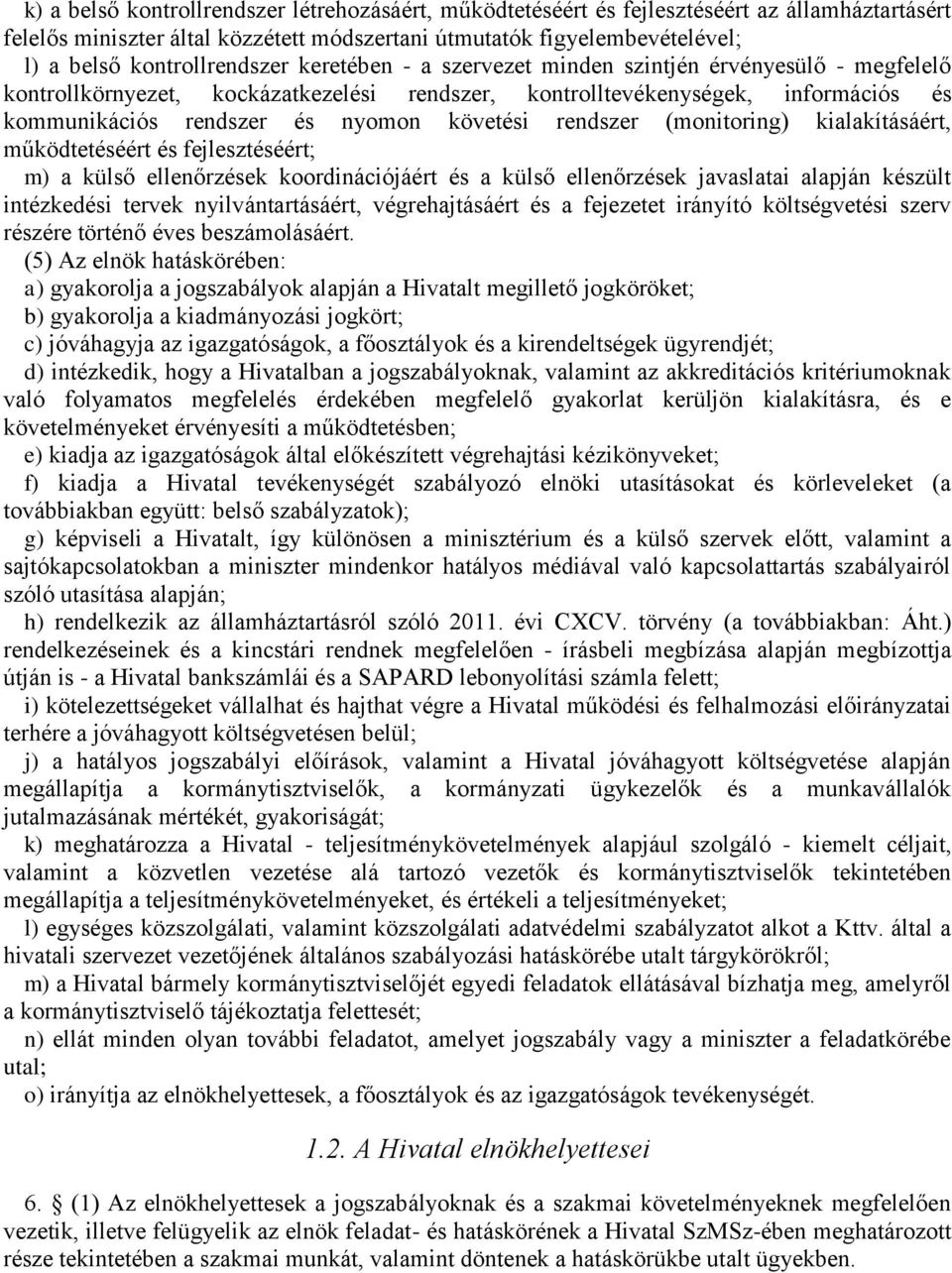 követési rendszer (monitoring) kialakításáért, működtetéséért és fejlesztéséért; m) a külső ellenőrzések koordinációjáért és a külső ellenőrzések javaslatai alapján készült intézkedési tervek