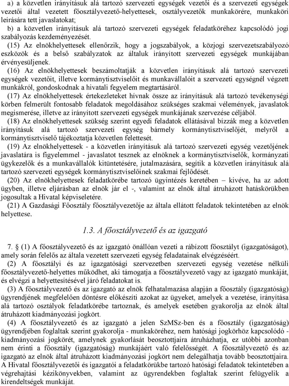 (15) Az elnökhelyettesek ellenőrzik, hogy a jogszabályok, a közjogi szervezetszabályozó eszközök és a belső szabályzatok az általuk irányított szervezeti egységek munkájában érvényesüljenek.