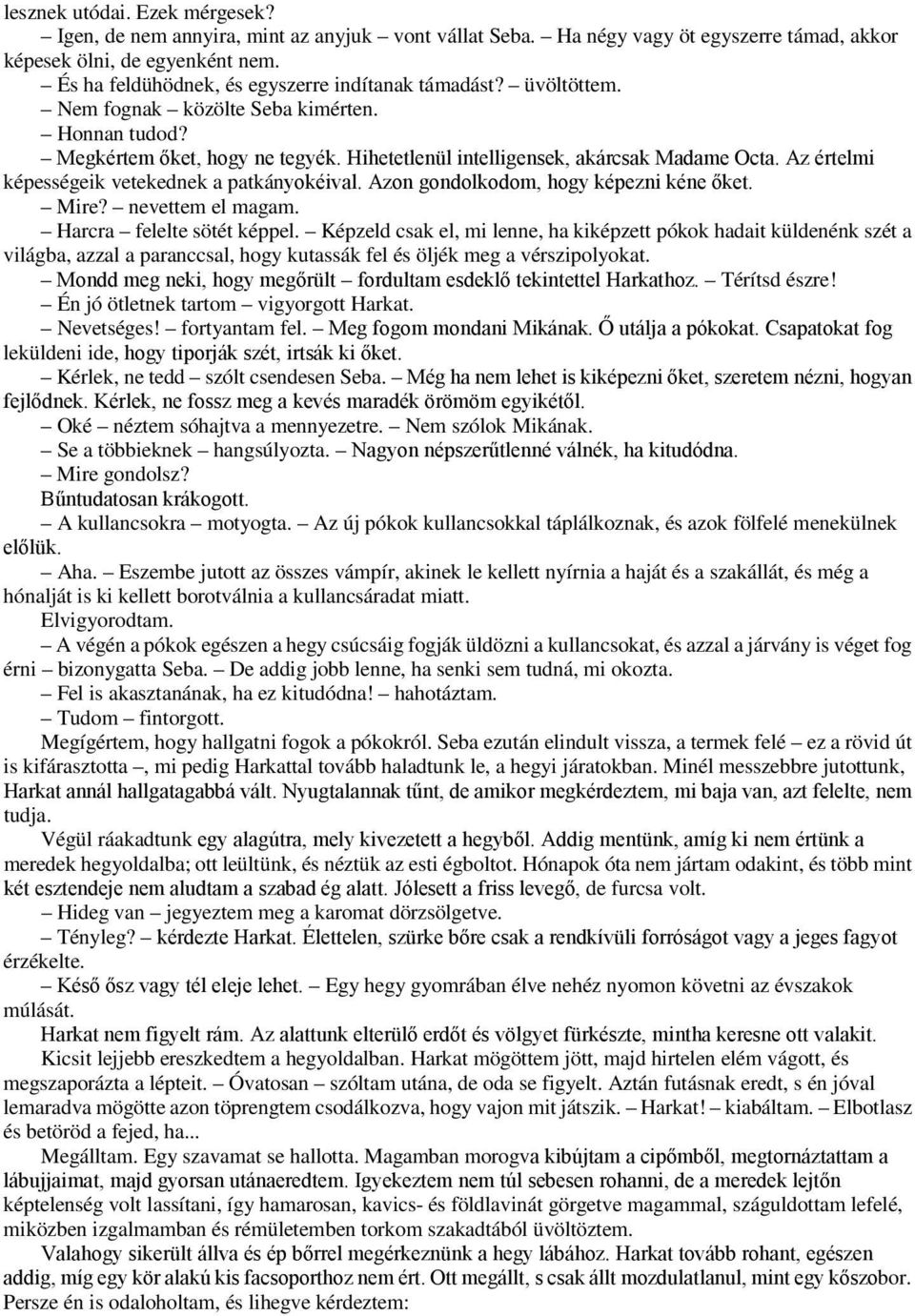 Az értelmi képességeik vetekednek a patkányokéival. Azon gondolkodom, hogy képezni kéne őket. Mire? nevettem el magam. Harcra felelte sötét képpel.