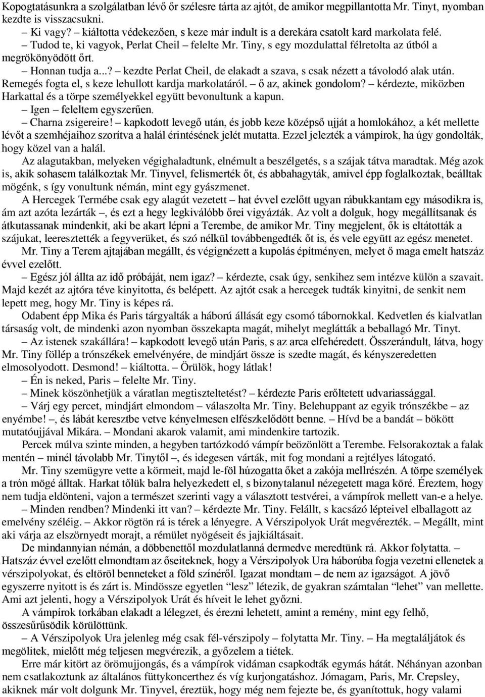 Honnan tudja a...? kezdte Perlat Cheil, de elakadt a szava, s csak nézett a távolodó alak után. Remegés fogta el, s keze lehullott kardja markolatáról. ő az, akinek gondolom?