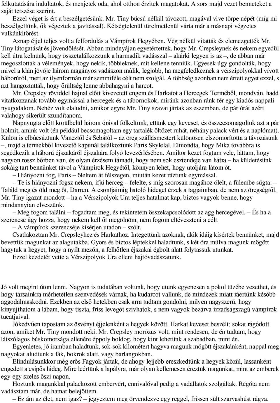 Aznap éjjel teljes volt a felfordulás a Vámpírok Hegyében. Vég nélkül vitatták és elemezgették Mr. Tiny látogatását és jövendölését. Abban mindnyájan egyetértettek, hogy Mr.